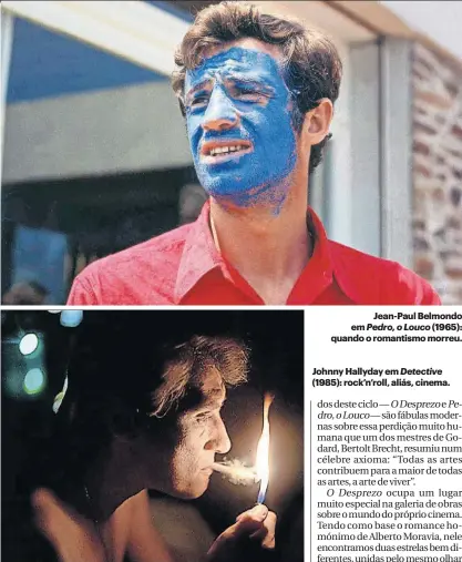  ?? ?? Jean-Paul Belmondo em Pedro, o Louco (1965): quando o romantismo morreu.
Johnny Hallyday em Detective (1985): rock’n’roll, aliás, cinema.