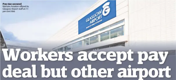  ?? ?? Pay rise secured Menzies Aviation offered its Glasgow Airport staff an 11 per cent hike
