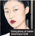  ??  ?? Going glossy at Haider Ackermann SS18