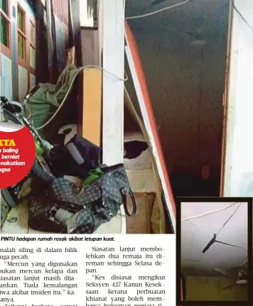  ??  ?? PINTU hadapan rumah rosak akibat letupan kuat. KEADAAN siling rumah yang pecah akibat letupan dipercayai mercun.