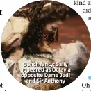  ??  ?? Dench fancy: Sally appeared as Octavia opposite Dame Judi and Sir Anthony