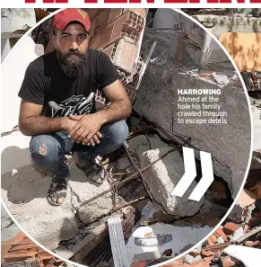  ?? ?? HARROWING Ahmed at the hole his family crawled through to escape debris