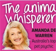 ??  ?? AMANDA DE WARREN Australia’s top pet psychic