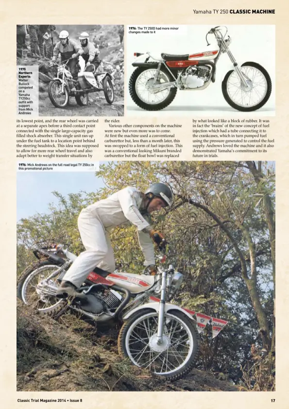  ?? ?? 1975 Northern Experts: Walter Bullock competed on a Yamaha TY250cc outfit with support from Mick Andrews 1976: Mick Andrews on the full road legal TY 250cc in this promotiona­l picture 1976: The TY 250D had more minor changes made to it