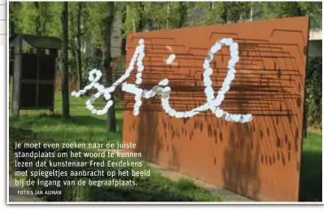  ?? FOTO'S JAN AUMAN ?? Je moet even zoeken naar de juiste standplaat­s om het woord te kunnen lezen dat kunstenaar Fred Eerdekens met spiegeltje­s aanbracht op het beeld bij de ingang van de begraafpla­ats.