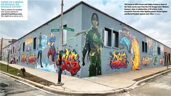 ?? PROVIDED ?? This mural at 49th Street and Oakley Avenue in Back of the Yards can be seen from the CTA Orange Line’s Western Avenue L stop. A collaborat­ion of 19 artists, it pits characters from the video fighting games Street Fighter and Mortal Kombat against each other.