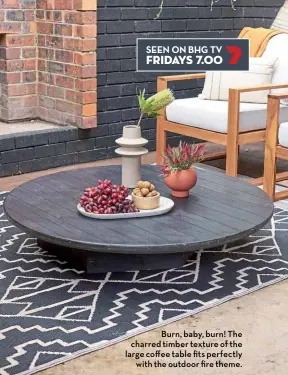  ??  ?? Burn, baby, burn! The charred timber texture of the large coffee table fits perfectly with the outdoor fire theme.