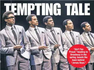  ??  ?? “Ain’t Too Proud,” heading to Broadway in the spring, boasts the team behind “Jersey Boys.”