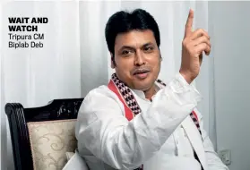  ??  ?? WAIT AND WATCH Tripura CM Biplab Deb