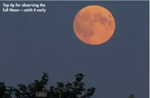  ??  ?? Top tip for observing the full Moon – catch it early