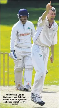  ?? FM4907567 ?? Addington’s Daniel Blakeburn has Rainham opener Michael Tyrer out leg before wicket for five