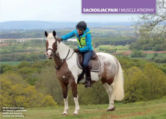  ??  ?? All the hard work pays off: Matilda is back under saddle and enjoying hacking and schooling