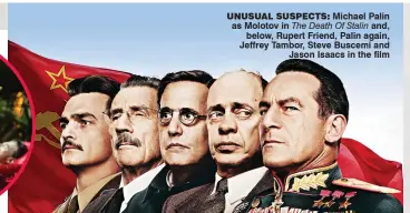  ??  ?? unusual suspects: Michael Palin as Molotov in The Death Of Stalin and, below, Rupert Friend, Palin again, Jeffrey Tambor, Steve Buscemi and Jason Isaacs in the film