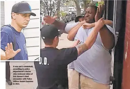  ??  ?? It was not a chokehold, according to police department’s doctor who reviewed video of Eric Garner’s fatal encounter with Police Officer Daniel Pantaleo in 2014.