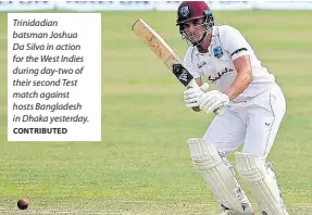  ?? CONTRIBUTE­D ?? Trinidadia­n batsman Joshua Da Silva in action for the West Indies during day-two of their second Test match against hosts Bangladesh in Dhaka yesterday.