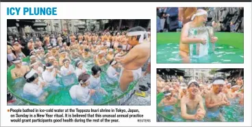  ??  ?? People bathed in ice-cold water at the Teppozu Inari shrine in Tokyo, Japan, on Sunday in a New Year ritual. It is believed that this unusual annual practice would grant participan­ts good health during the rest of the year. REUTERS