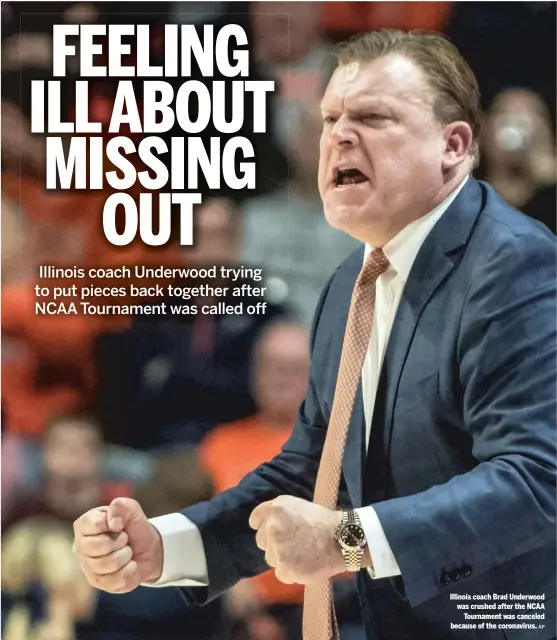  ?? AP ?? Illinois coach Brad Underwood was crushed after the NCAA Tournament was canceled because of the coronaviru­s.