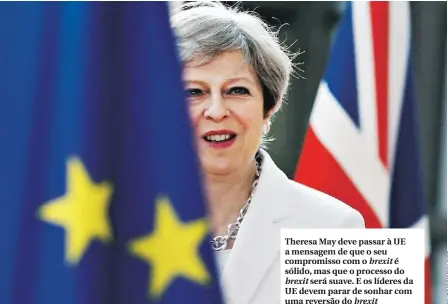  ??  ?? Theresa May deve passar à UE a mensagem de que o seu compromiss­o com o brexit é sólido, mas que o processo do brexit será suave. E os líderes da UE devem parar de sonhar com uma reversão do brexit