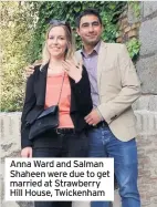  ??  ?? Anna Ward and Salman Shaheen were due to get married at Strawberry Hill House, Twickenham