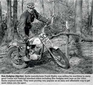  ??  ?? Ken Sedgley (Sprite):
Sprite manufactur­er Frank Hipkin was selling his machines to many good Centre and National standard riders including Ken Sedgley seen here on the 125cc Sachs engined model. They were proving very popular as an easy and affordable way to get more riders into the sport.