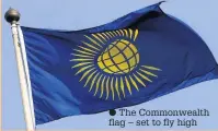  ??  ?? ● The Commonweal­th flag – set to fly high