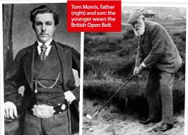  ??  ?? Tom Morris, father (right) and son: the younger wears the British Open Belt.