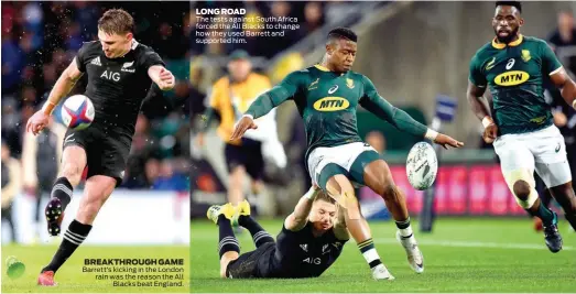  ??  ?? LONG ROAD The tests against South Africa forced the All Blacks to change how they used Barrett and supported him. BREAKTHROU­GH GAME Barrett’s kicking in the London rain was the reason the All Blacks beat England.