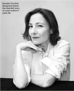  ?? ?? Novelist Caroline Bongrand shares the heartfelt story of Louis Vuitton’s early life