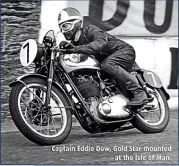  ??  ?? Captain Eddie Dow, Gold Star mounted at the Isle of Man.