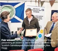  ?? ?? Fair winner Her Royal Highness The Princess Royal presenting an award to Jamie Renwick, watched on by Scottish Gamekeeper­s Associatio­n chairman Alex Hogg