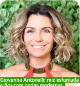  ??  ?? Giovanna Antonelli: raiz esfumada e fios com ondas modernas.