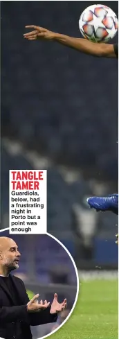  ??  ?? TANGLE TAMER Guardiola, below, had a frustratin­g night in Porto but a point was enough