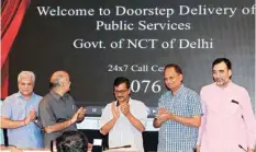  ?? PIC/NAVEEN SHARMA ?? Delhi Chief Arvind Kejriwal launches ‘Doorstep Delivery of Public Services’. Deputy CM Manish Sisodia and other cabinet ministers were also present on the occasion