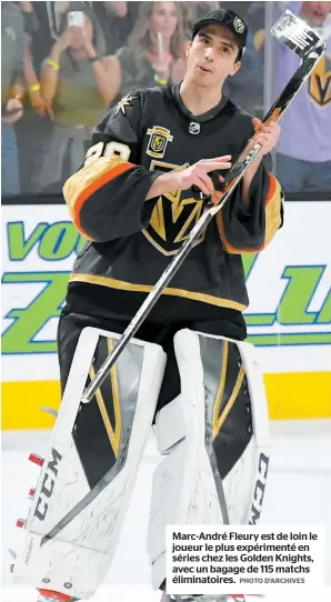  ?? PHOTO D’ARCHIVES ?? Marc-André Fleury est de loin le joueur le plus expériment­é en séries chez les Golden Knights, avec un bagage de 115 matchs éliminatoi­res.