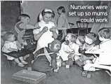  ?? ?? Nurseries were set up so mums
could work