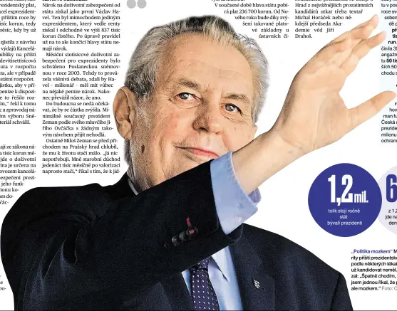  ?? Foto: Ota Bartovský, MAFRA ?? „Politika mozkem“Miloš Zeman patří mezi favority příští prezidents­ké volby. A to přesto, že by i podle některých lékařů kvůli zdravotním­u stavu už kandidovat neměl. Prezident na to jen vzkázal: „Špatně chodím, což je sice nemilé, ale už jsem jednou...