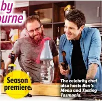 ??  ?? The celebrity chef also hosts Ben’s Menu and Tasting Tasmania.