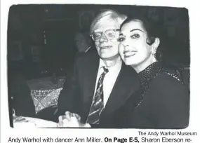  ?? The Andy Warhol Museum ?? Andy Warhol with dancer Ann Miller. On Page E-5, Sharon Eberson reports on a new play, “Warhol Capote,” that opens in September in Cambridge, Mass.