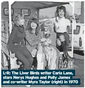 ?? ?? L-R: The Liver Birds writer Carla Lane, stars Nerys Hughes and Polly James and co-writer Myra Taylor (right) in 1970