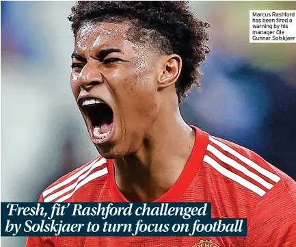  ?? ?? Marcus Rashford has been fired a warning by his manager Ole Gunnar Solskjaer