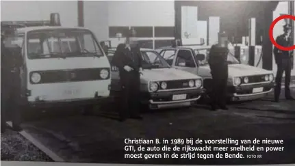  ??  ?? FOTO RR Christiaan B. in 1989 bij de voorstelli­ng van de nieuwe GTI, de auto die de rijkswacht meer snelheid en power moest geven in de strijd tegen de Bende.