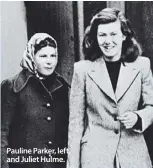  ??  ?? Pauline Parker, left, and Juliet Hulme.