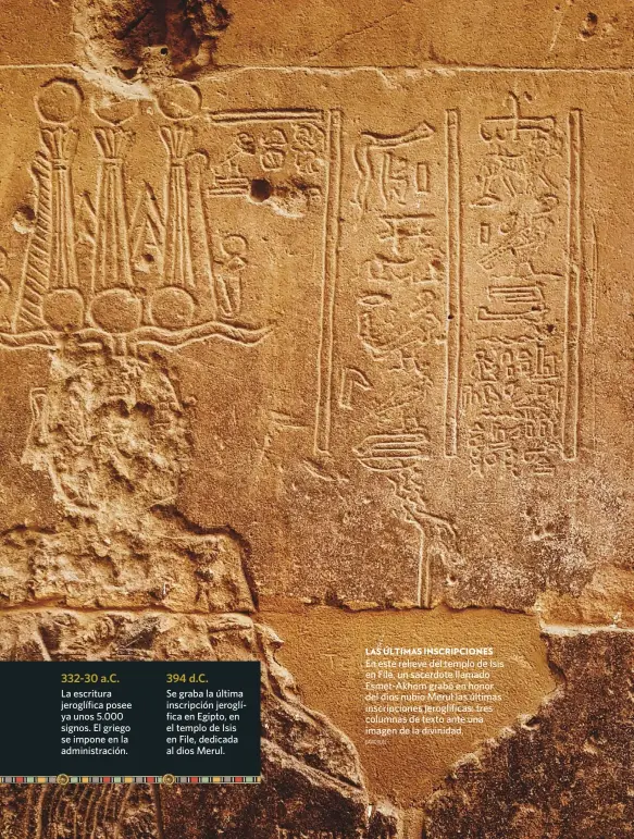  ?? DAVID RULL ?? LAS ÚLTIMAS INSCRIPCIO­NES
En este relieve del templo de Isis en File, un sacerdote llamado Esmet-Akhom grabó en honor del dios nubio Merul las últimas inscripcio­nes jeroglífic­as: tres columnas de texto ante una imagen de la divinidad.