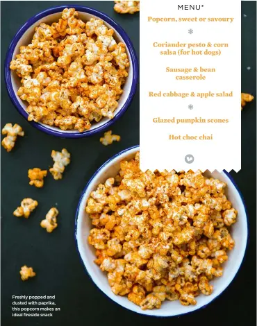  ??  ?? Freshly popped and dusted with paprika, this popcorn makes an ideal fireside snack