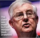  ?? ?? The claim was made by First Minister Mark Drakeford