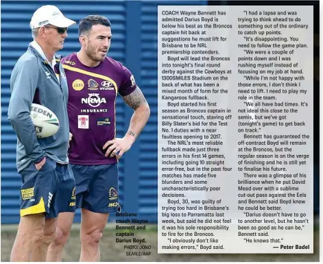  ?? PHOTO: JONO SEARLE/AAP ?? Brisbane coach Wayne Bennett and captain Darius Boyd.