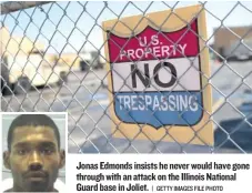  ?? | GETTY IMAGES FILE PHOTO ?? Jonas Edmonds insists he neverwould have gone through with an attack on the Illinois National Guard base in Joliet.