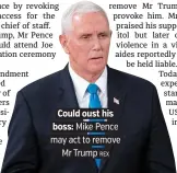  ?? REX ?? Could oust his boss: Mike Pence may act to remove Mr Trump