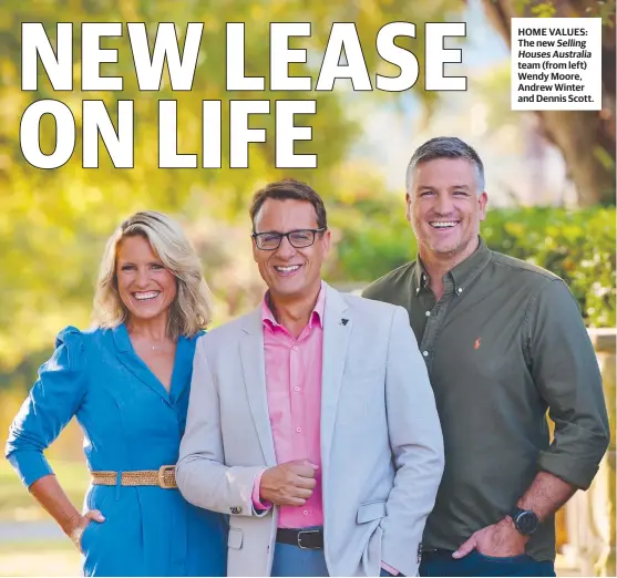  ?? ?? HOME VALUES: The new Selling HousesAust­ralia team (from left) Wendy Moore, Andrew Winter and Dennis Scott.