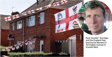  ??  ?? Paul ‘Scooter’ Surridge, and the England flag bearing his likeness in Torrington Avenue in Knowle West